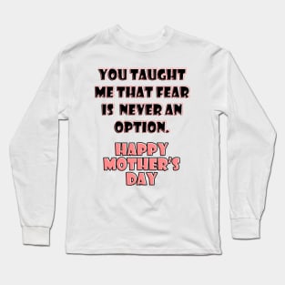 You taught me that fear is never an option Long Sleeve T-Shirt